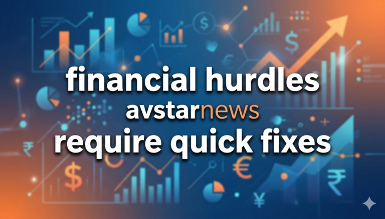 financial hurdles avstarnews require quick fixes