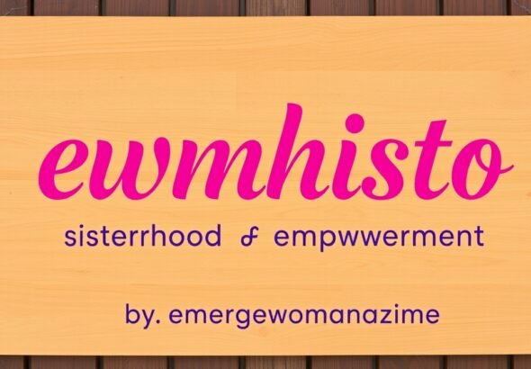 ewmhisto sisterhood empowerment by emergewomanmagazine